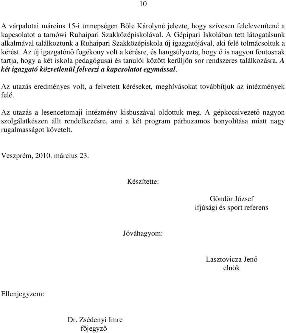 Az új igazgatónő fogékony volt a kérésre, és hangsúlyozta, hogy ő is nagyon fontosnak tartja, hogy a két iskola pedagógusai és tanulói között kerüljön sor rendszeres találkozásra.