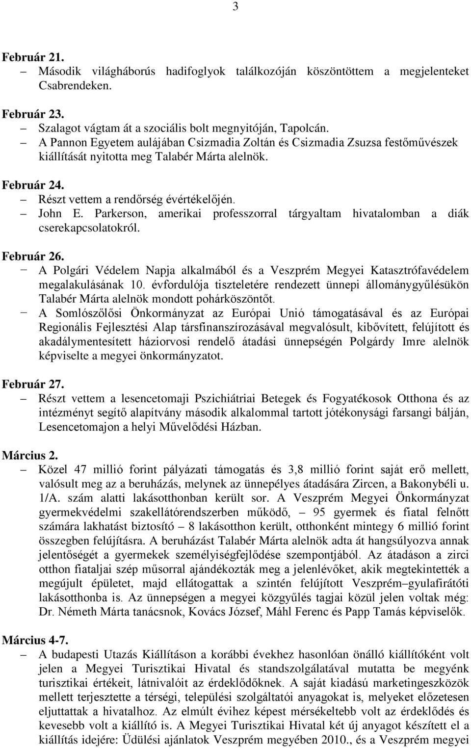 Parkerson, amerikai professzorral tárgyaltam hivatalomban a diák cserekapcsolatokról. Február 26. A Polgári Védelem Napja alkalmából és a Veszprém Megyei Katasztrófavédelem megalakulásának 10.