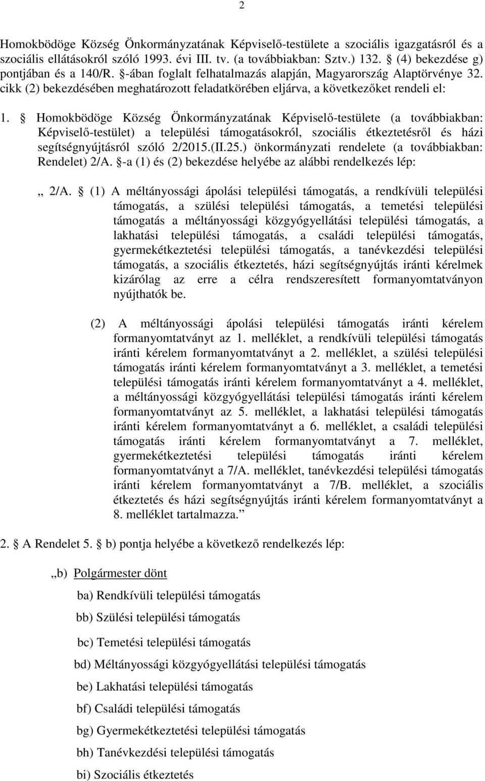 Homokbödöge Község Önkormányzatának Képviselő-testülete (a továbbiakban: Képviselő-testület) a települési támogatásokról, szociális étkeztetésről és házi segítségnyújtásról szóló 2/2015.(II.25.