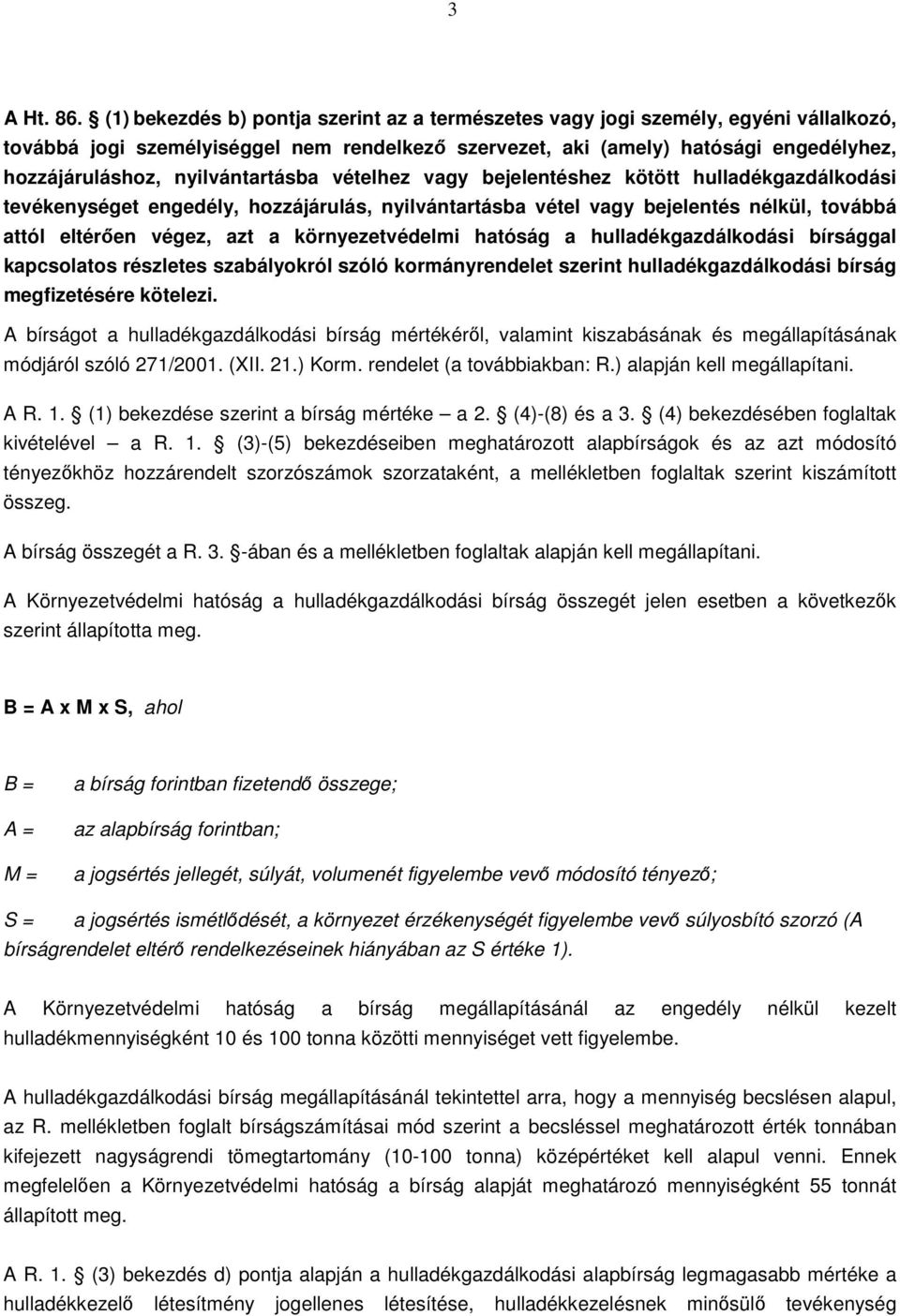 nyilvántartásba vételhez vagy bejelentéshez kötött hulladékgazdálkodási tevékenységet engedély, hozzájárulás, nyilvántartásba vétel vagy bejelentés nélkül, továbbá attól eltérően végez, azt a