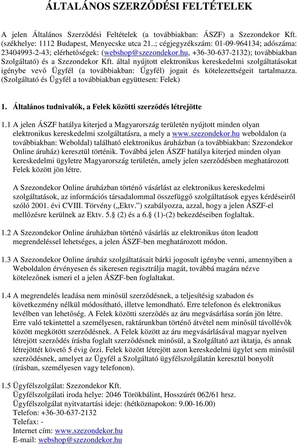 által nyújtott elektronikus kereskedelmi szolgáltatásokat igénybe vevő Ügyfél (a továbbiakban: Ügyfél) jogait és kötelezettségeit tartalmazza.