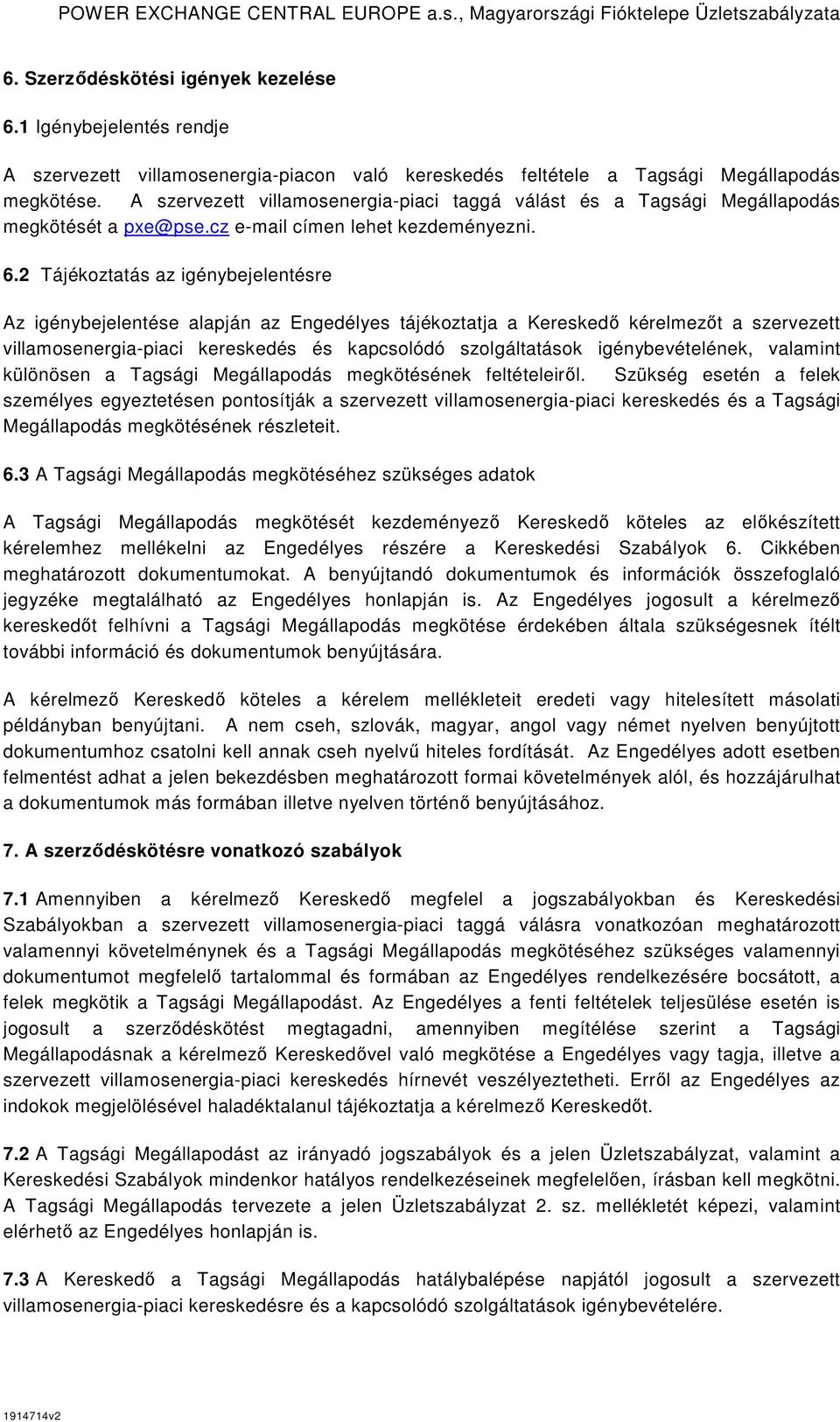 2 Tájékoztatás az igénybejelentésre Az igénybejelentése alapján az Engedélyes tájékoztatja a Kereskedı kérelmezıt a szervezett villamosenergia-piaci kereskedés és kapcsolódó szolgáltatások