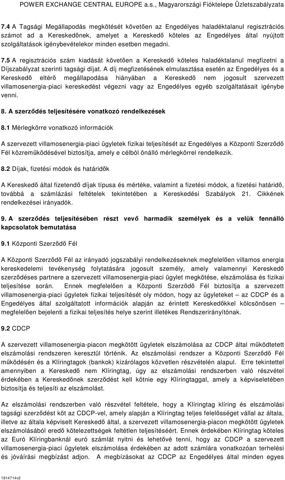 A díj megfizetésének elmulasztása esetén az Engedélyes és a Kereskedı eltérı megállapodása hiányában a Kereskedı nem jogosult szervezett villamosenergia-piaci kereskedést végezni vagy az Engedélyes