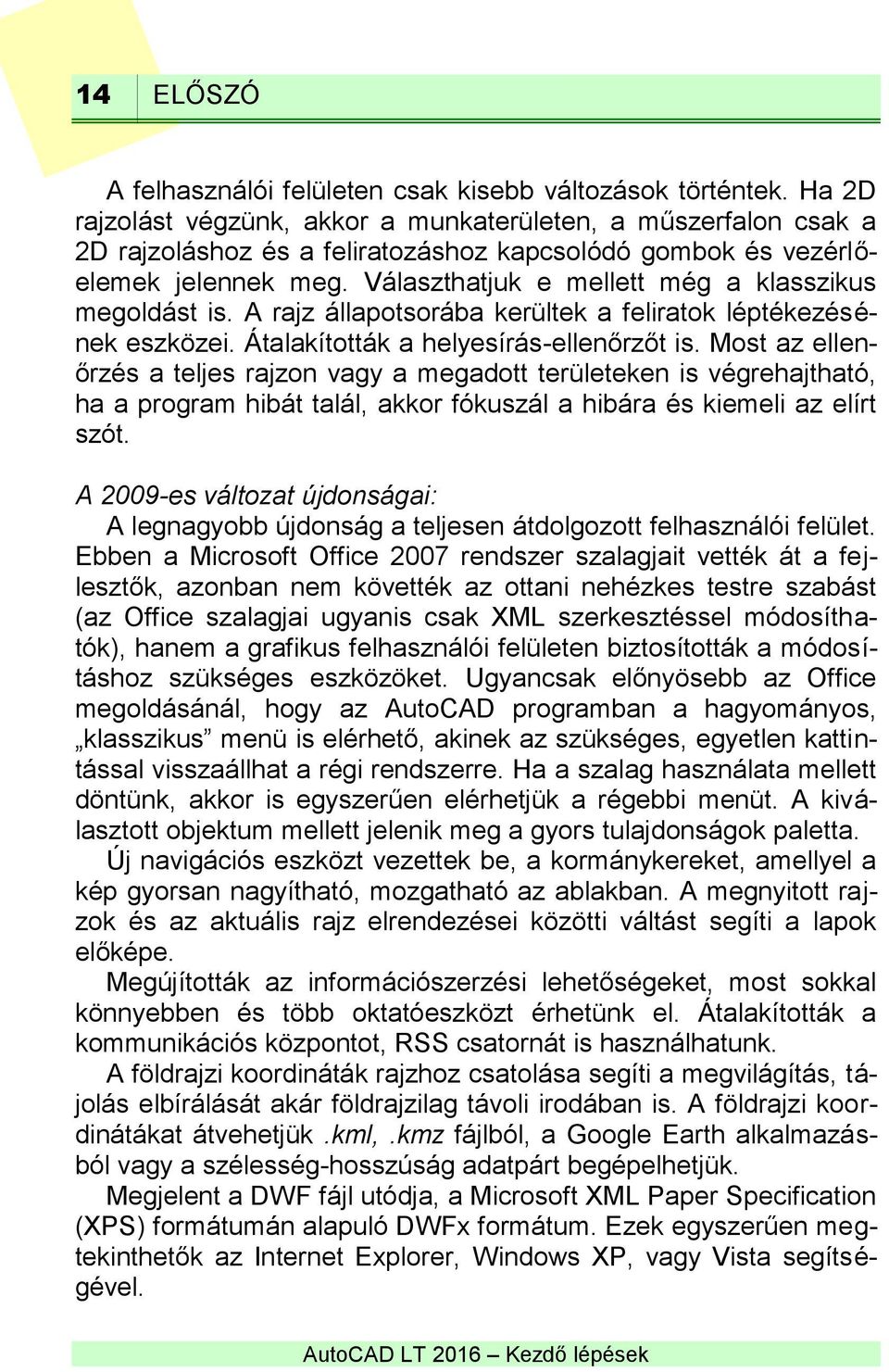 Választhatjuk e mellett még a klasszikus megoldást is. A rajz állapotsorába kerültek a feliratok léptékezésének eszközei. Átalakították a helyesírás-ellenőrzőt is.