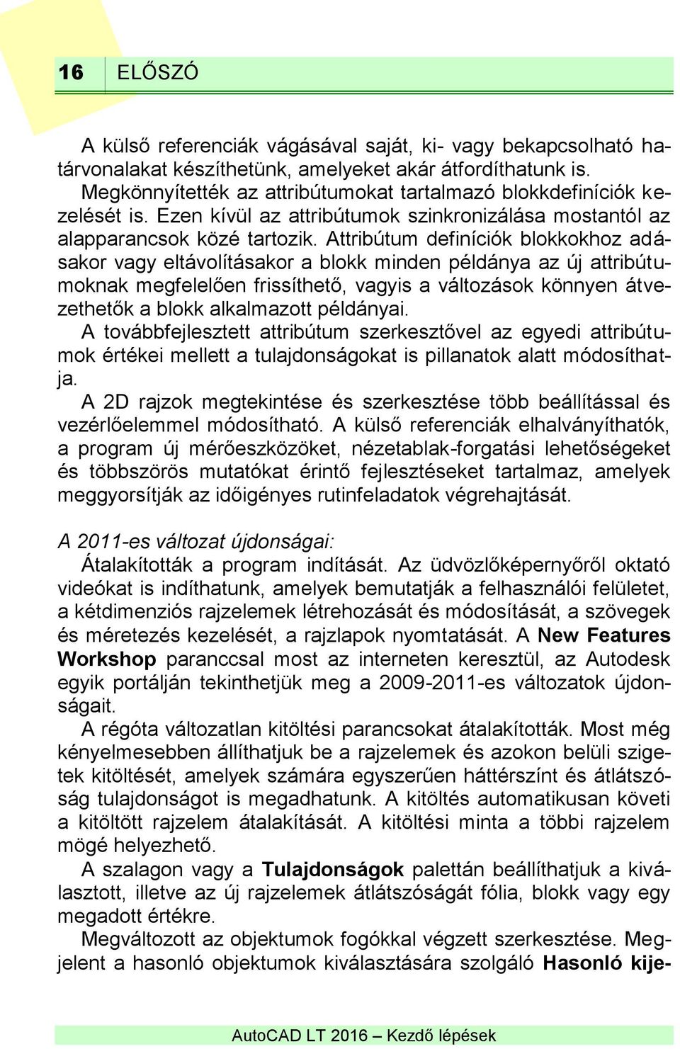 Attribútum definíciók blokkokhoz adásakor vagy eltávolításakor a blokk minden példánya az új attribútumoknak megfelelően frissíthető, vagyis a változások könnyen átvezethetők a blokk alkalmazott