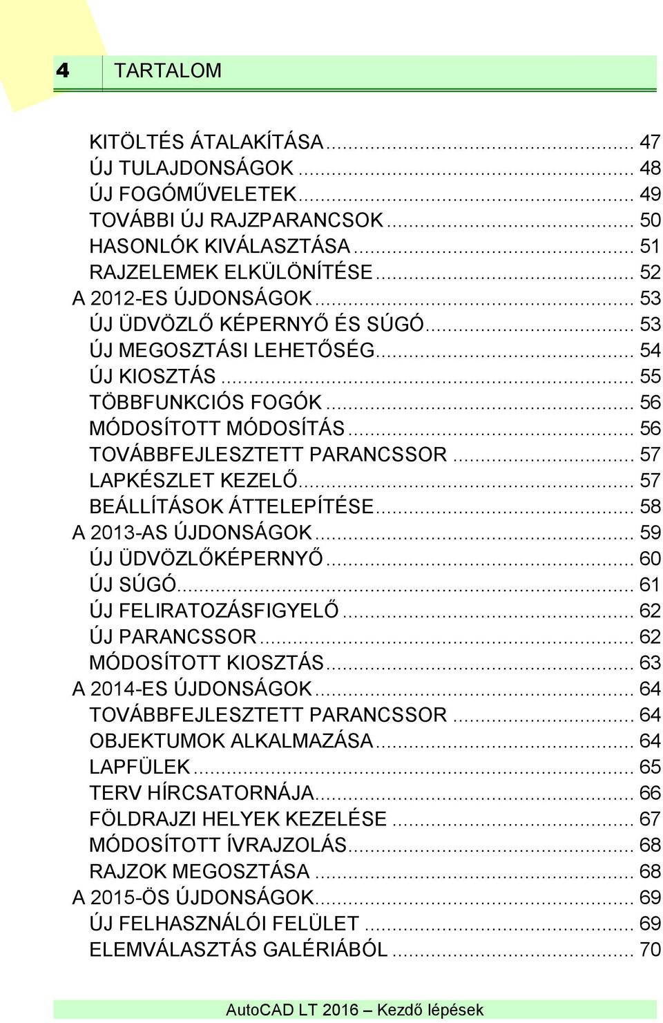 .. 57 BEÁLLÍTÁSOK ÁTTELEPÍTÉSE... 58 A 2013-AS ÚJDONSÁGOK... 59 ÚJ ÜDVÖZLŐKÉPERNYŐ... 60 ÚJ SÚGÓ... 61 ÚJ FELIRATOZÁSFIGYELŐ... 62 ÚJ PARANCSSOR... 62 MÓDOSÍTOTT KIOSZTÁS... 63 A 2014-ES ÚJDONSÁGOK.