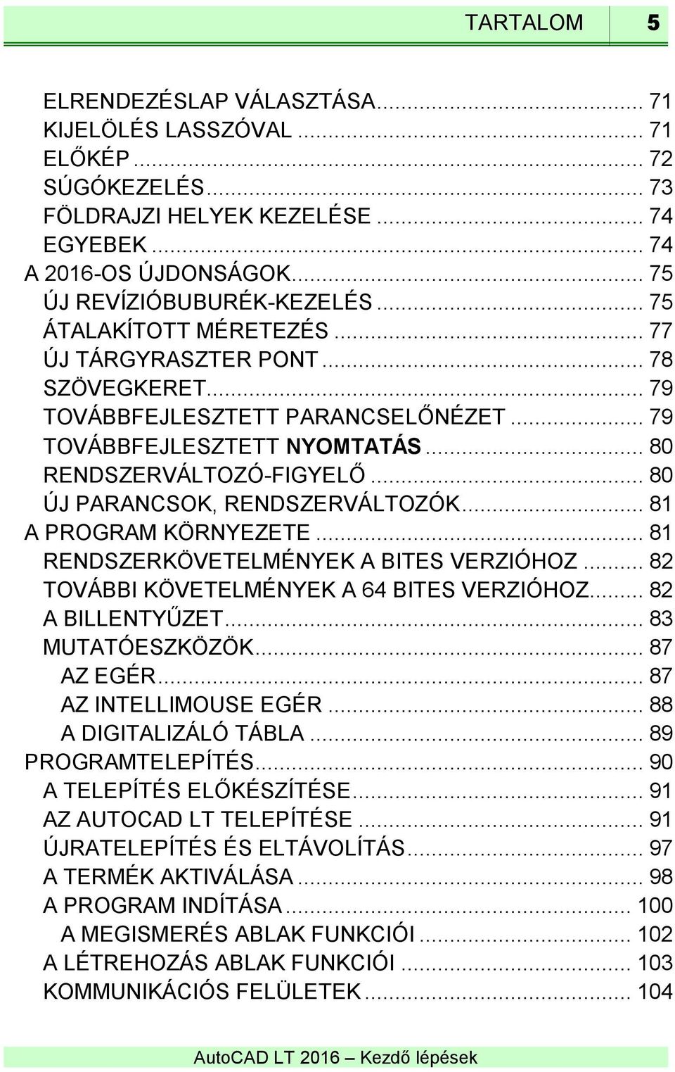 .. 80 ÚJ PARANCSOK, RENDSZERVÁLTOZÓK... 81 A PROGRAM KÖRNYEZETE... 81 RENDSZERKÖVETELMÉNYEK A BITES VERZIÓHOZ... 82 TOVÁBBI KÖVETELMÉNYEK A 64 BITES VERZIÓHOZ... 82 A BILLENTYŰZET... 83 MUTATÓESZKÖZÖK.