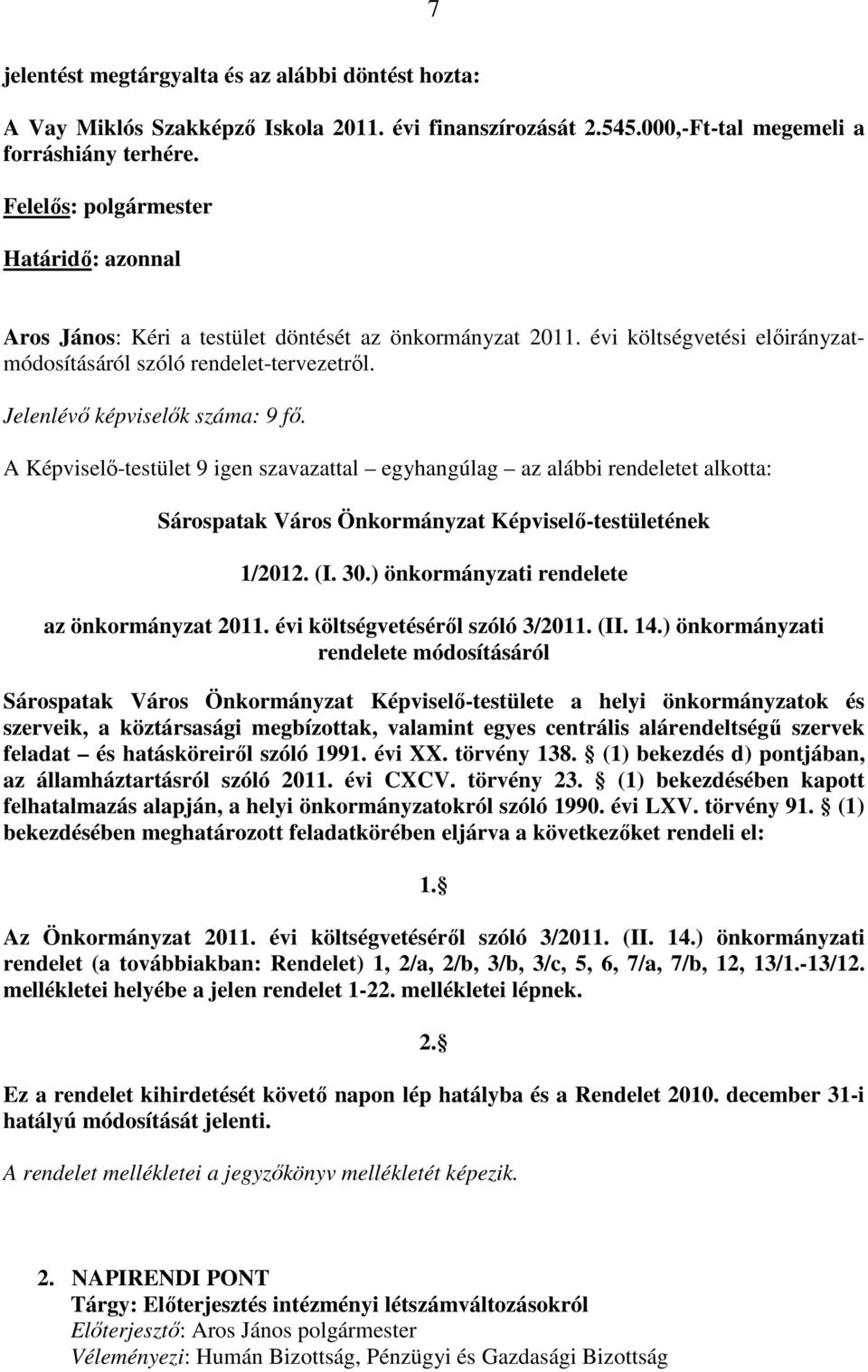 Jelenlévı képviselık száma: 9 fı. A Képviselı-testület 9 igen szavazattal egyhangúlag az alábbi rendeletet alkotta: Sárospatak Város Önkormányzat Képviselı-testületének 1/2012. (I. 30.