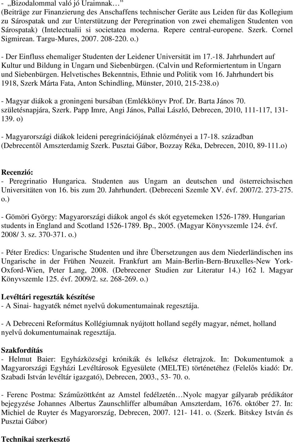 ) - Der Einfluss ehemaliger Studenten der Leidener Universität im 17.-18. Jahrhundert auf Kultur und Bildung in Ungarn und Siebenbürgen. (Calvin und Reformiertentum in Ungarn und Siebenbürgen.