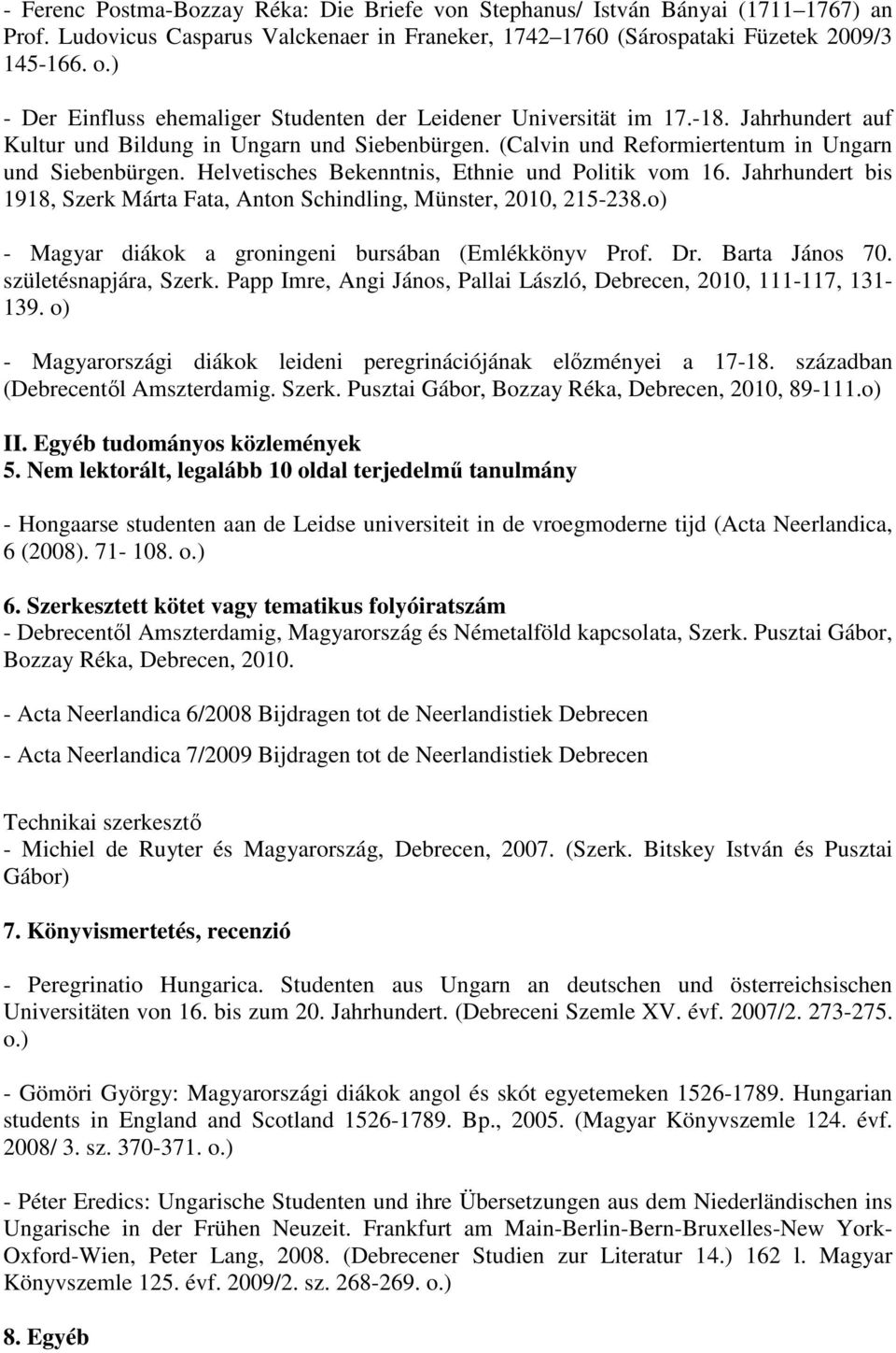 Helvetisches Bekenntnis, Ethnie und Politik vom 16. Jahrhundert bis 1918, Szerk Márta Fata, Anton Schindling, Münster, 2010, 215-238.o) - Magyar diákok a groningeni bursában (Emlékkönyv Prof. Dr.