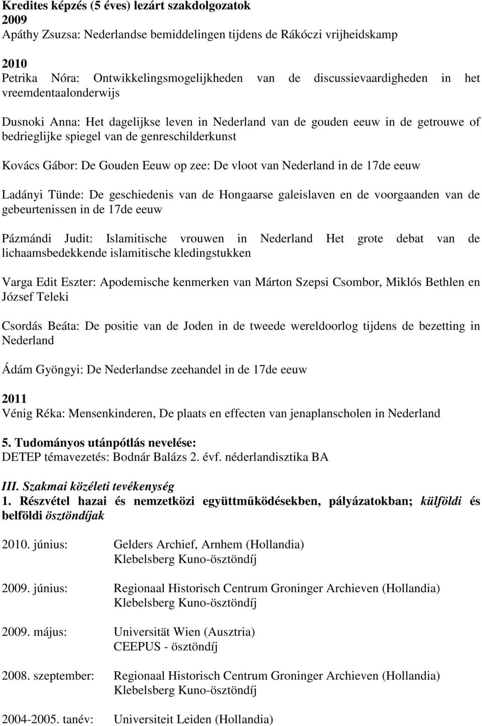 Gouden Eeuw op zee: De vloot van Nederland in de 17de eeuw Ladányi Tünde: De geschiedenis van de Hongaarse galeislaven en de voorgaanden van de gebeurtenissen in de 17de eeuw Pázmándi Judit: