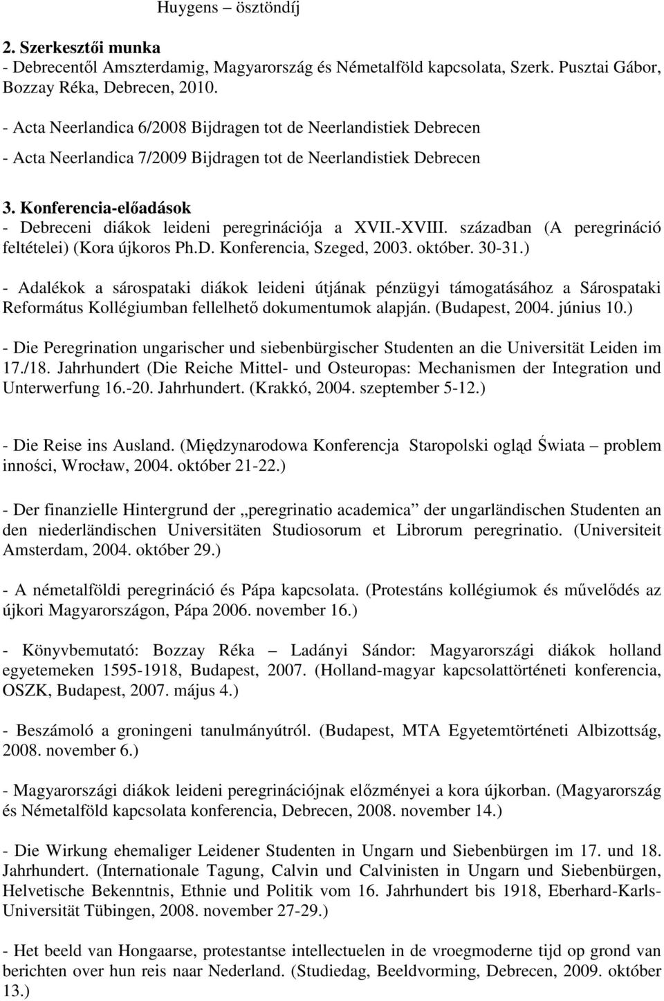 Konferencia-elıadások - Debreceni diákok leideni peregrinációja a XVII.-XVIII. században (A peregrináció feltételei) (Kora újkoros Ph.D. Konferencia, Szeged, 2003. október. 30-31.