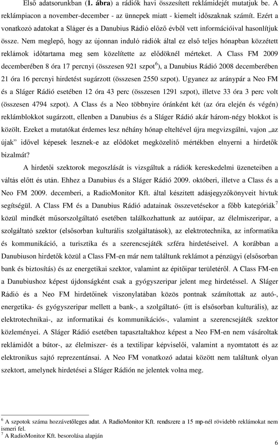 Nem meglepő, hogy az újonnan induló rádiók által ez első teljes hónapban közzétett reklámok időtartama meg sem közelítette az elődöknél mérteket.