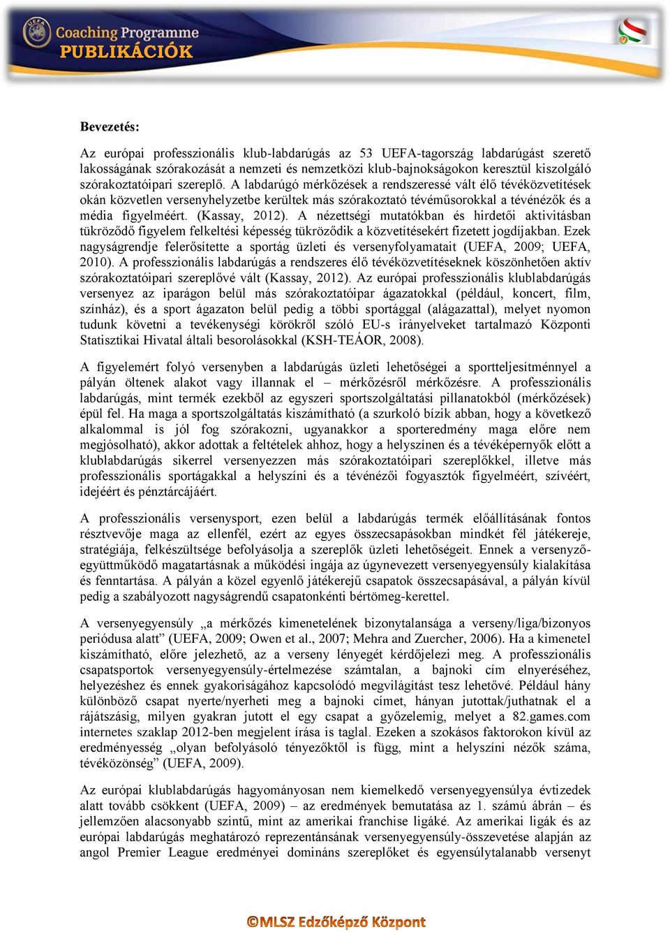 (Kassay, 2012). A nézettségi mutatókban és hirdetői aktivitásban tükröződő figyelem felkeltési képesség tükröződik a közvetítésekért fizetett jogdíjakban.