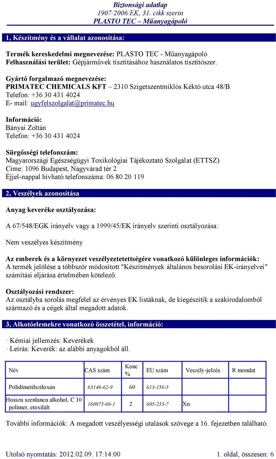 hu Információ: Bányai Zoltán Telefon: +36 30 431 4024 Sürgősségi telefonszám: Magyarországi Egészségügyi Toxikológiai Tájékoztató Szolgálat (ETTSZ) Címe: 1096 Budapest, Nagyvárad tér 2 Éjjel-nappal