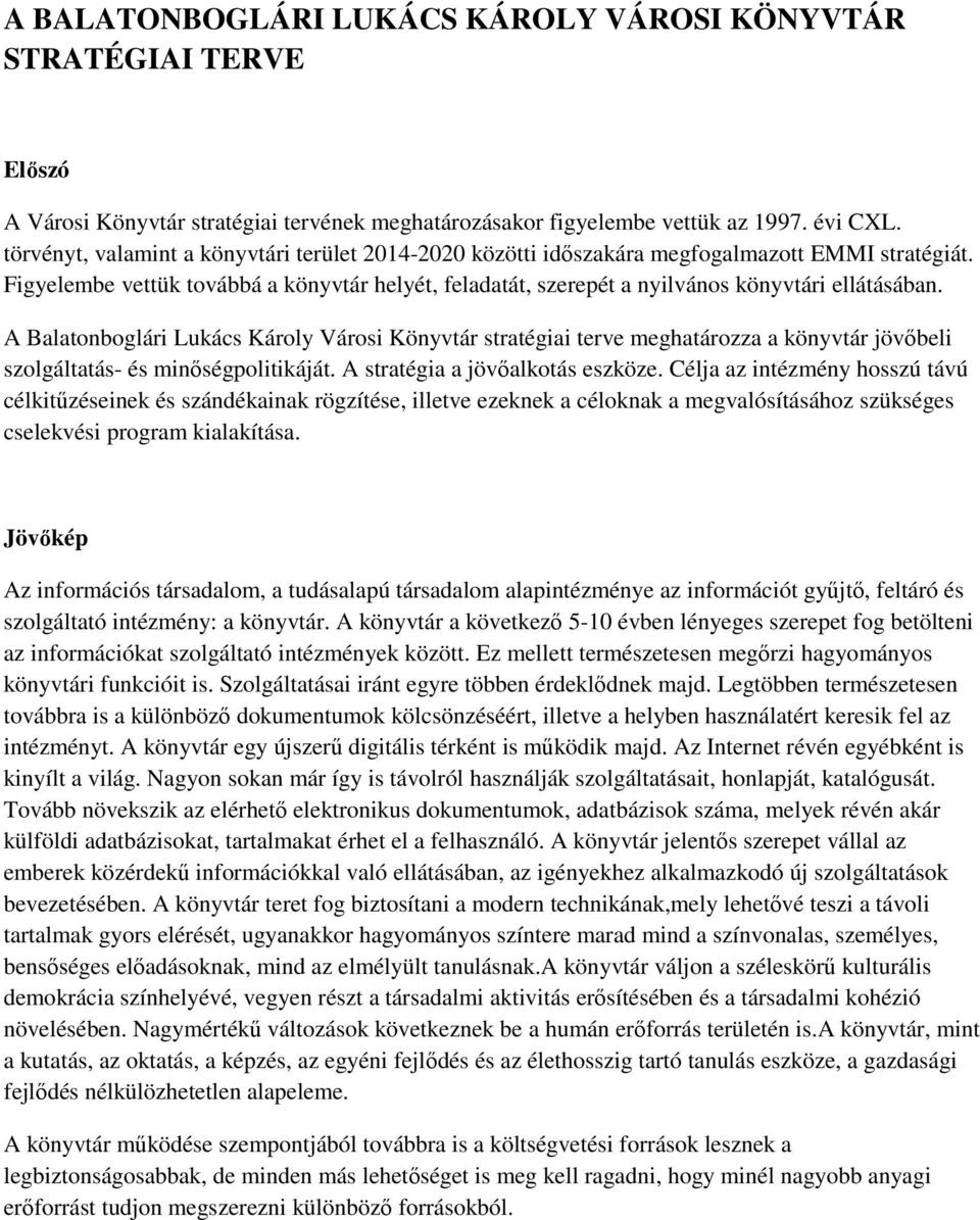 A Balatonboglári Lukács Károly Városi Könyvtár stratégiai terve meghatározza a könyvtár jövőbeli szolgáltatás- és minőségpolitikáját. A stratégia a jövőalkotás eszköze.