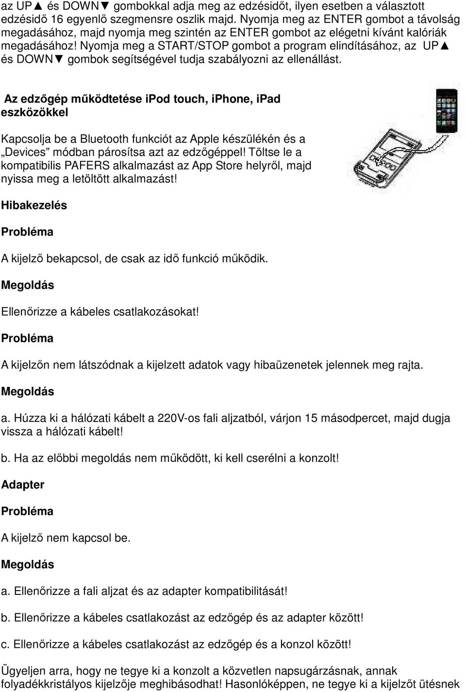 Nyomja meg a START/STOP gombot a program elindításához, az UP és DOWN gombok segítségével tudja szabályozni az ellenállást.