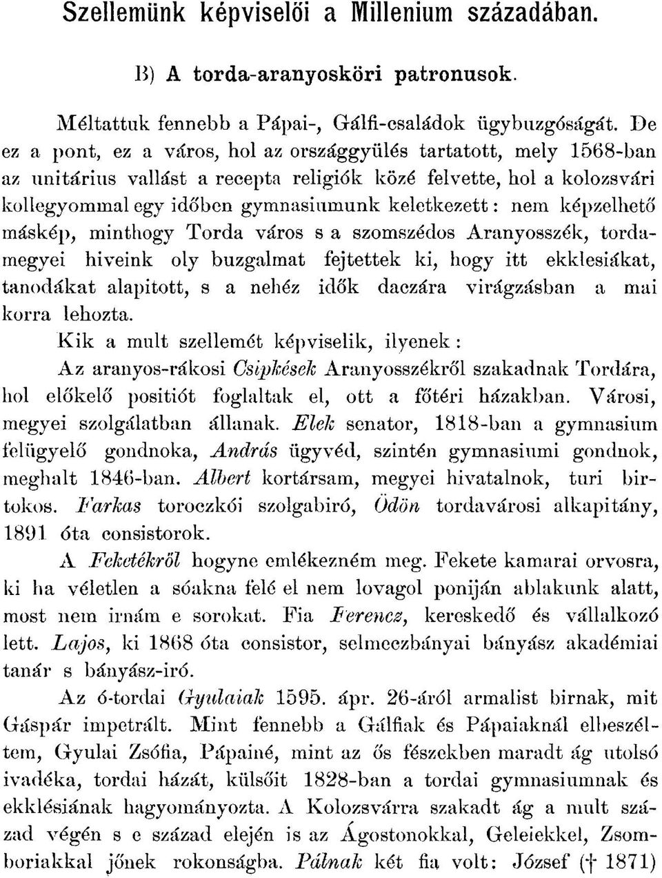 képzelhető máskép, minthogy Torda város s a szomszédos Aranyosszék, tordamegyei hiveink oly buzgalmat fejtettek ki, hogy itt ekklesiákat, tanodákat alapított, s a nehéz idők daczára virágzásban a mai