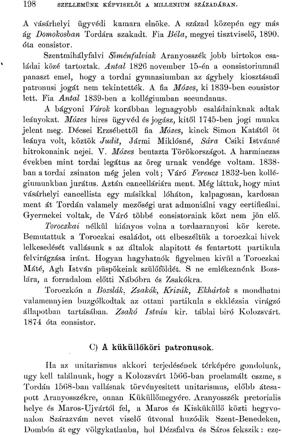 Antal 1826 november 15-én a consistoriumnál panaszt emel, hogy a tordai gymnasiumban az ágyhely kiosztásnál patronusi jogát nem tekintették. A fia Mózes, ki 1839-ben consistor lett.