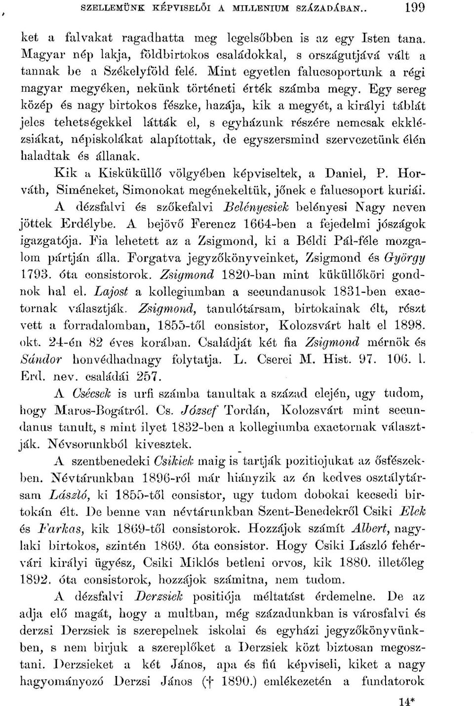 Egy sereg közép és nagy birtokos fészke, hazája, kik a megyét, a királyi táblát jeles tehetségekkel látták el, s egyházunk részére nemcsak ekklézsiákat, népiskolákat alapítottak, de egyszersmind