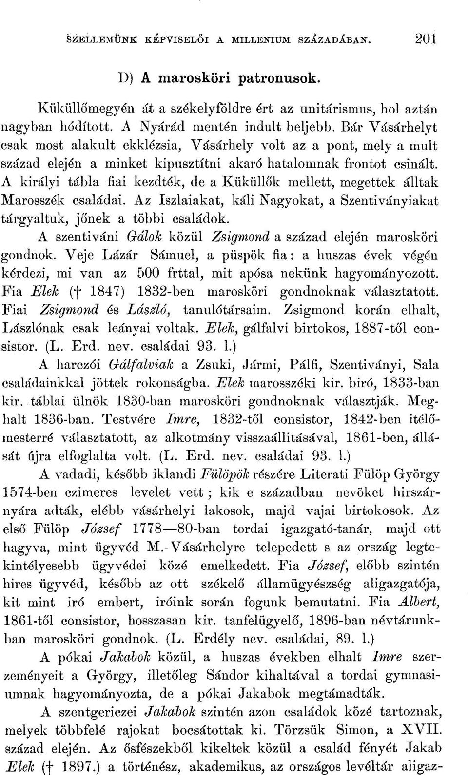 A királyi tábla fiai kezdték, de a Küküllők mellett, megettek álltak Marosszék családai. Az Iszlaiakat, káli Nagyokat, a Szentiványiakat tárgyaltuk, jőnek a többi családok.