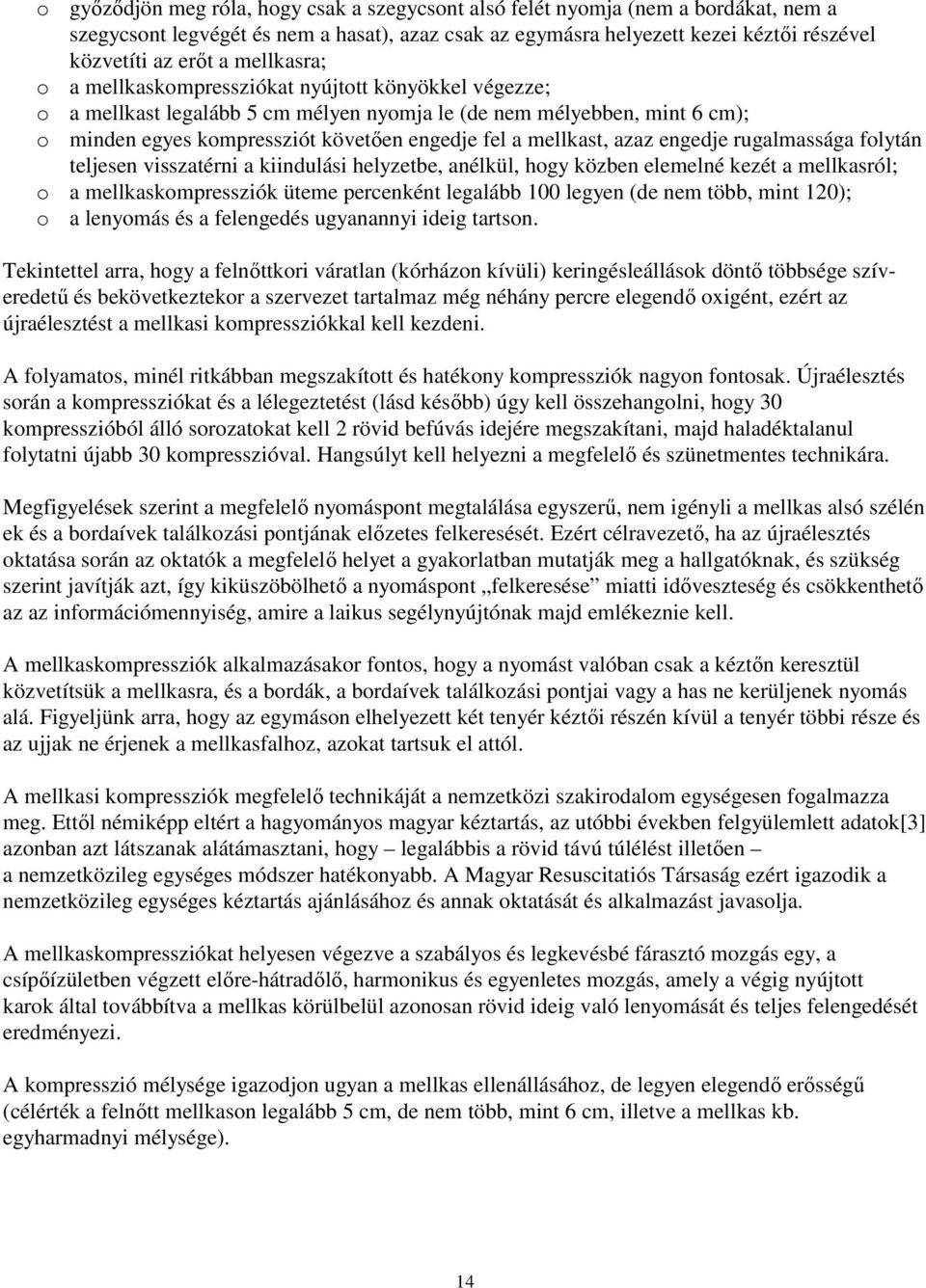 mellkast, azaz engedje rugalmassága folytán teljesen visszatérni a kiindulási helyzetbe, anélkül, hogy közben elemelné kezét a mellkasról; o a mellkaskompressziók üteme percenként legalább 100 legyen