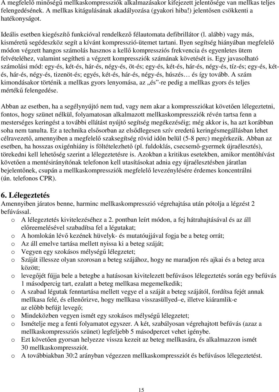 Ilyen segítség hiányában megfelelı módon végzett hangos számolás hasznos a kellı kompressziós frekvencia és egyenletes ütem felvételéhez, valamint segítheti a végzett kompressziók számának követését