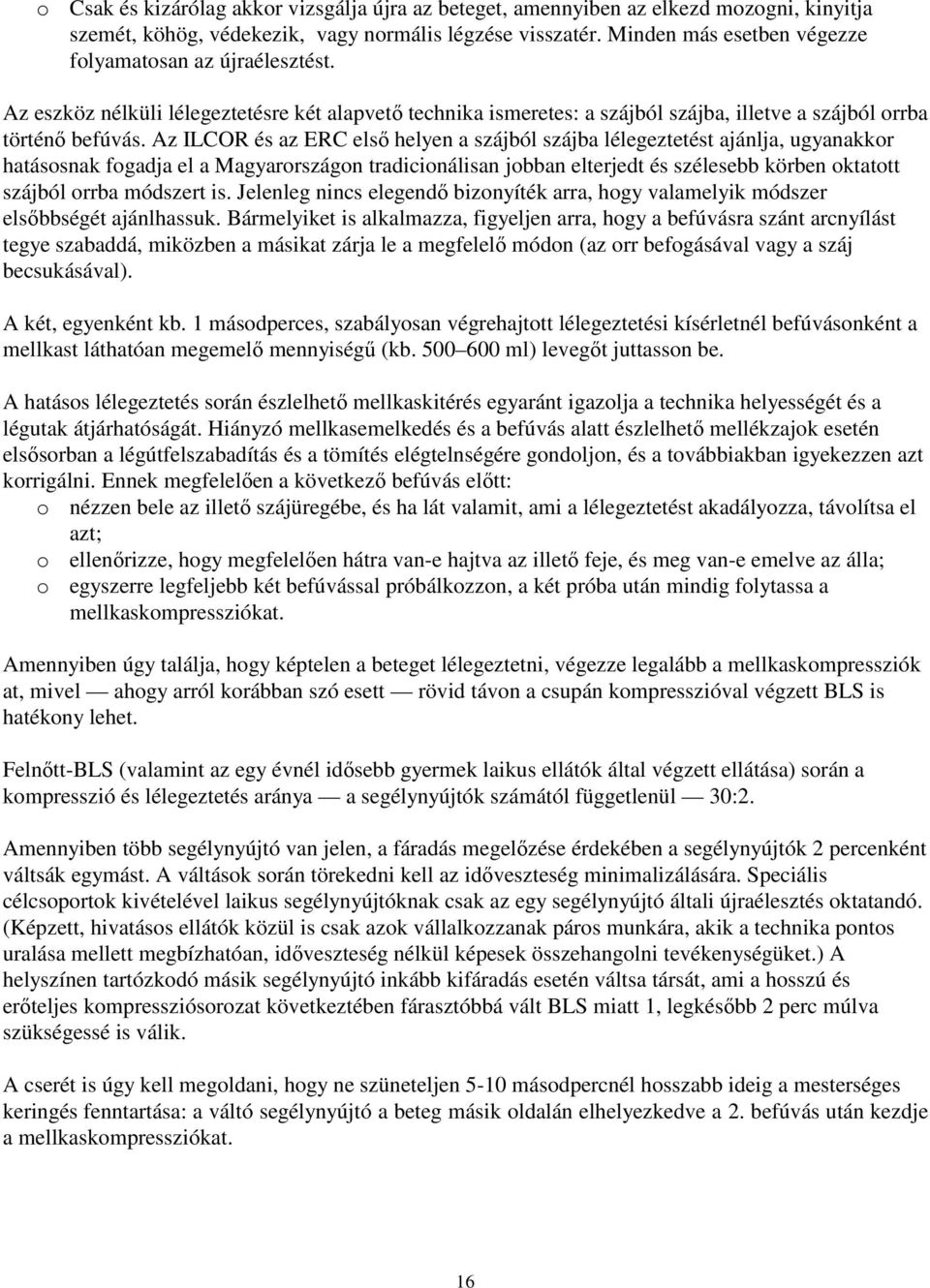 Az ILCOR és az ERC elsı helyen a szájból szájba lélegeztetést ajánlja, ugyanakkor hatásosnak fogadja el a Magyarországon tradicionálisan jobban elterjedt és szélesebb körben oktatott szájból orrba