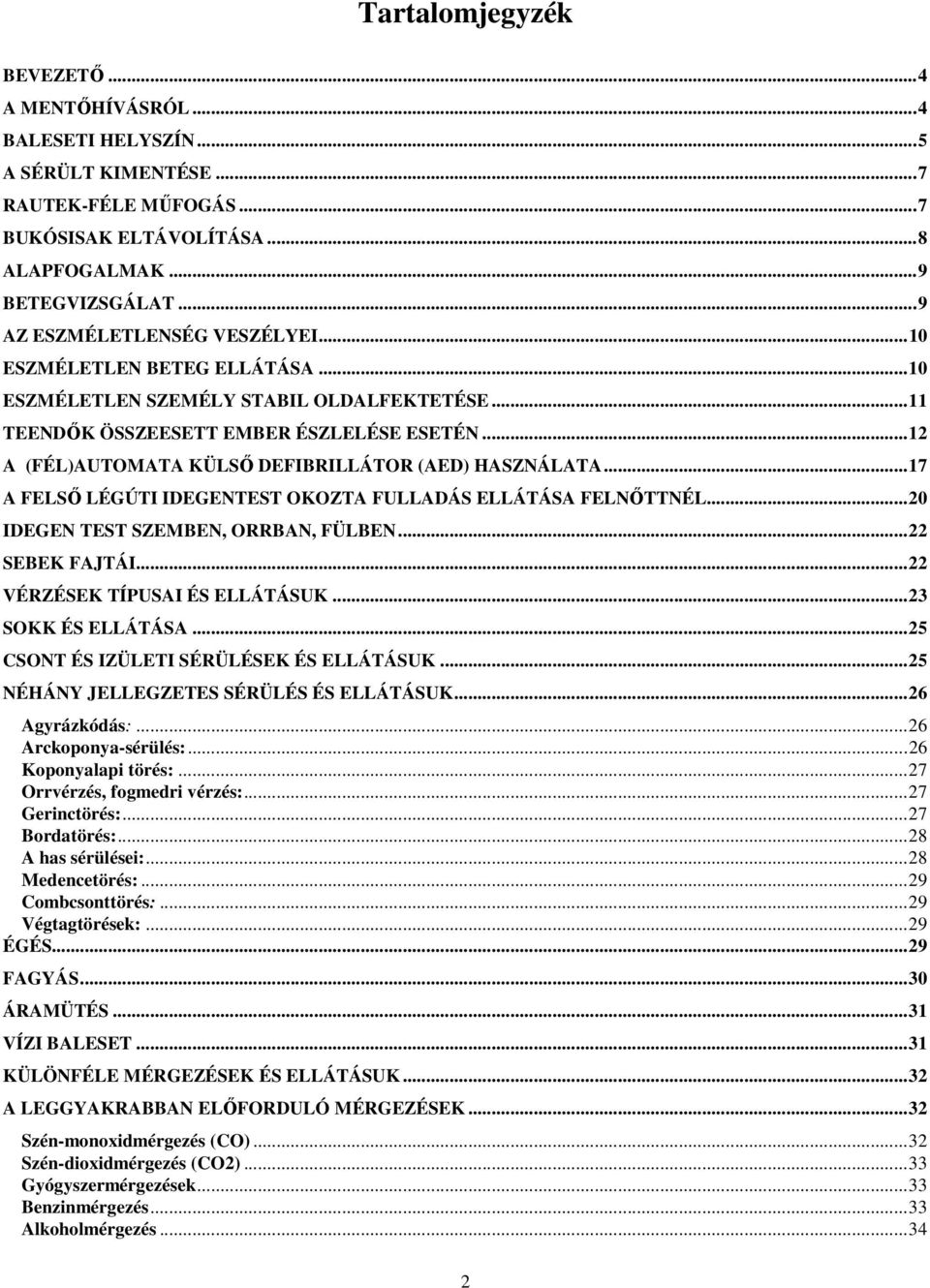 ..12 A (FÉL)AUTOMATA KÜLSİ DEFIBRILLÁTOR (AED) HASZNÁLATA...17 A FELSİ LÉGÚTI IDEGENTEST OKOZTA FULLADÁS ELLÁTÁSA FELNİTTNÉL...20 IDEGEN TEST SZEMBEN, ORRBAN, FÜLBEN...22 SEBEK FAJTÁI.