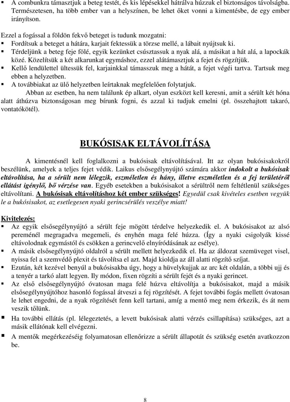 Ezzel a fogással a földön fekvı beteget is tudunk mozgatni: Fordítsuk a beteget a hátára, karjait fektessük a törzse mellé, a lábait nyújtsuk ki.