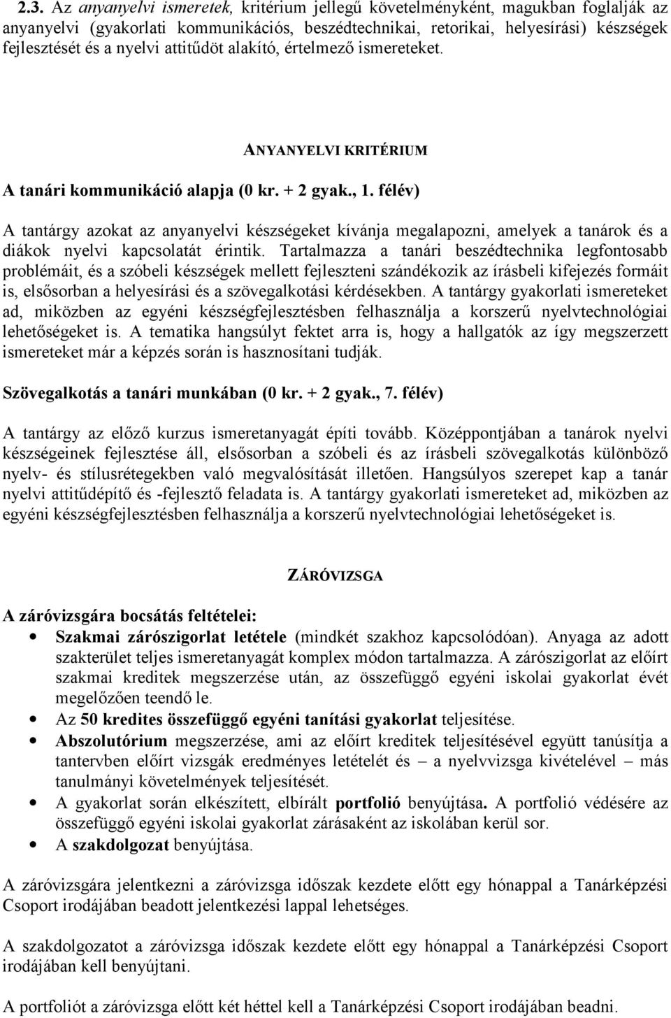 félév) A tantárgy azokat az anyanyelvi készségeket kívánja megalapozni, amelyek a tanárok és a diákok nyelvi kapcsolatát érintik.