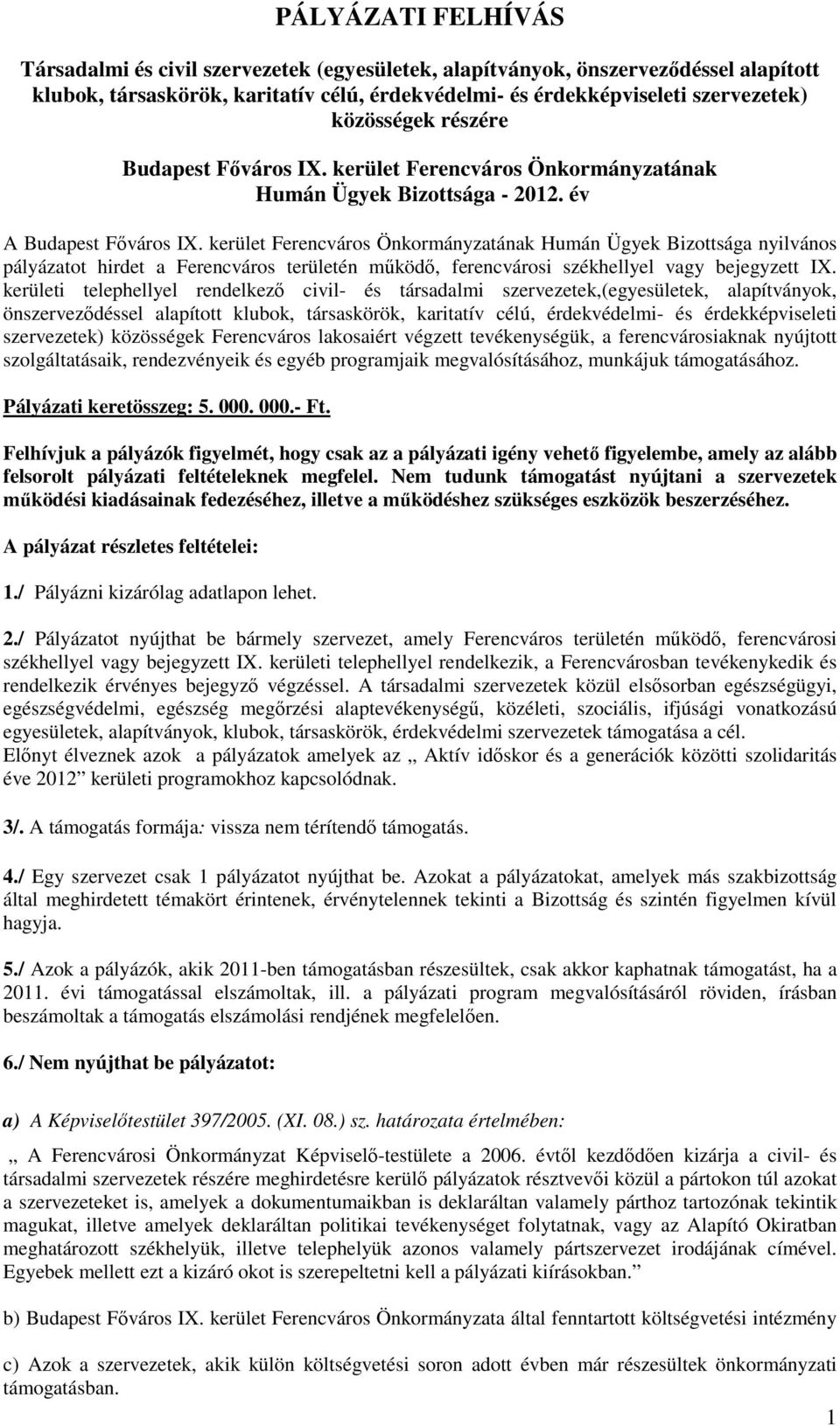 kerület Ferencváros Önkormányzatának Humán Ügyek Bizottsága nyilvános pályázatot hirdet a Ferencváros területén működő, ferencvárosi székhellyel vagy bejegyzett IX.