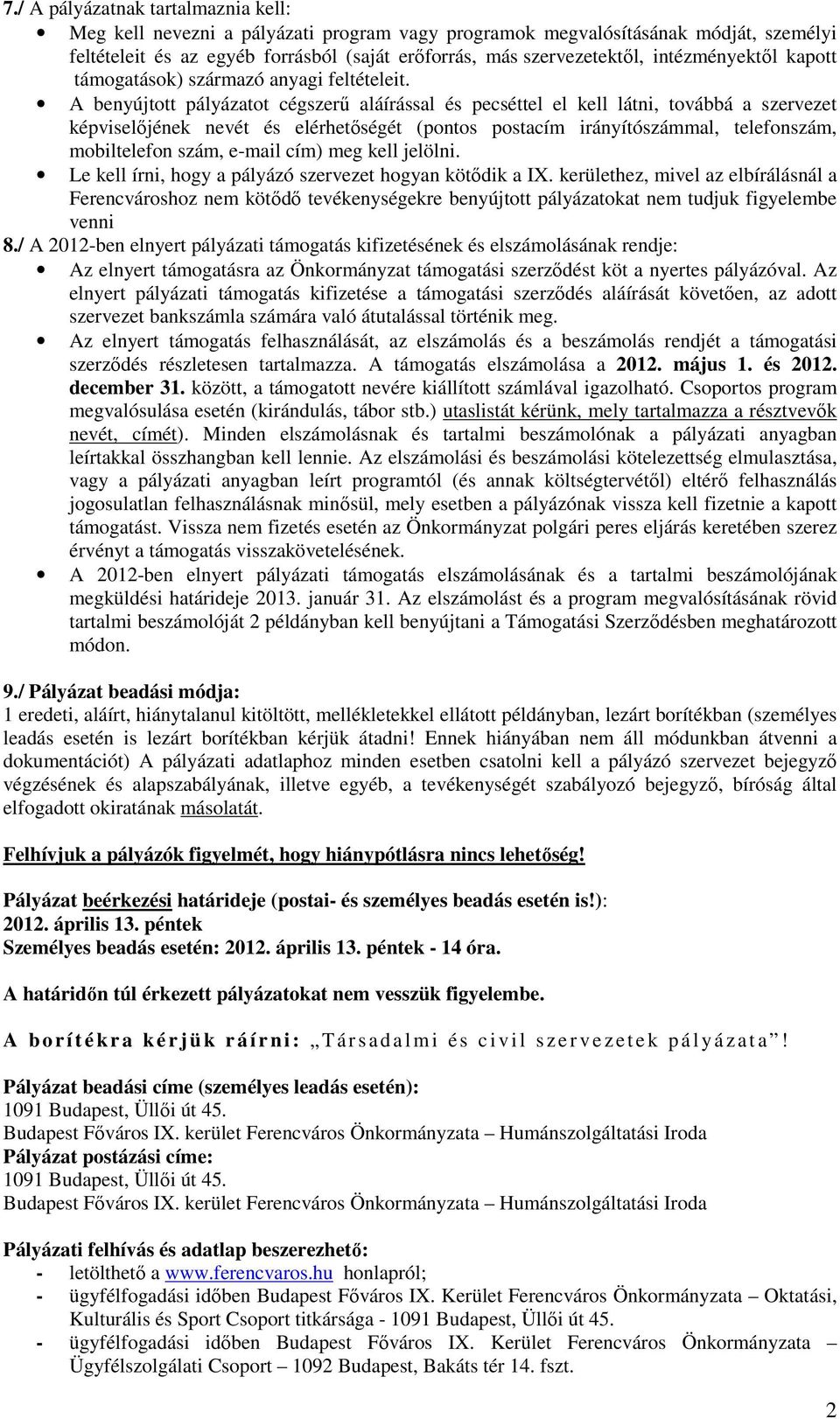 A benyújtott pályázatot cégszerű aláírással és pecséttel el kell látni, továbbá a szervezet képviselőjének nevét és elérhetőségét (pontos postacím irányítószámmal, telefonszám, mobiltelefon szám,