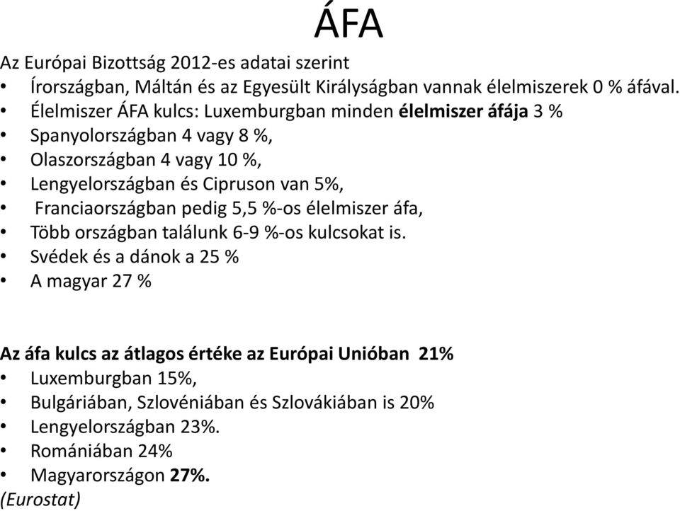 van 5%, Franciaországban pedig 5,5 %-os élelmiszer áfa, Több országban találunk 6-9 %-os kulcsokat is.