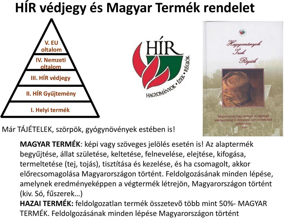 Az alaptermék begyűjtése, állat születése, keltetése, felnevelése, elejtése, kifogása, termeltetése (tej, tojás), tisztítása és kezelése, és ha csomagolt, akkor