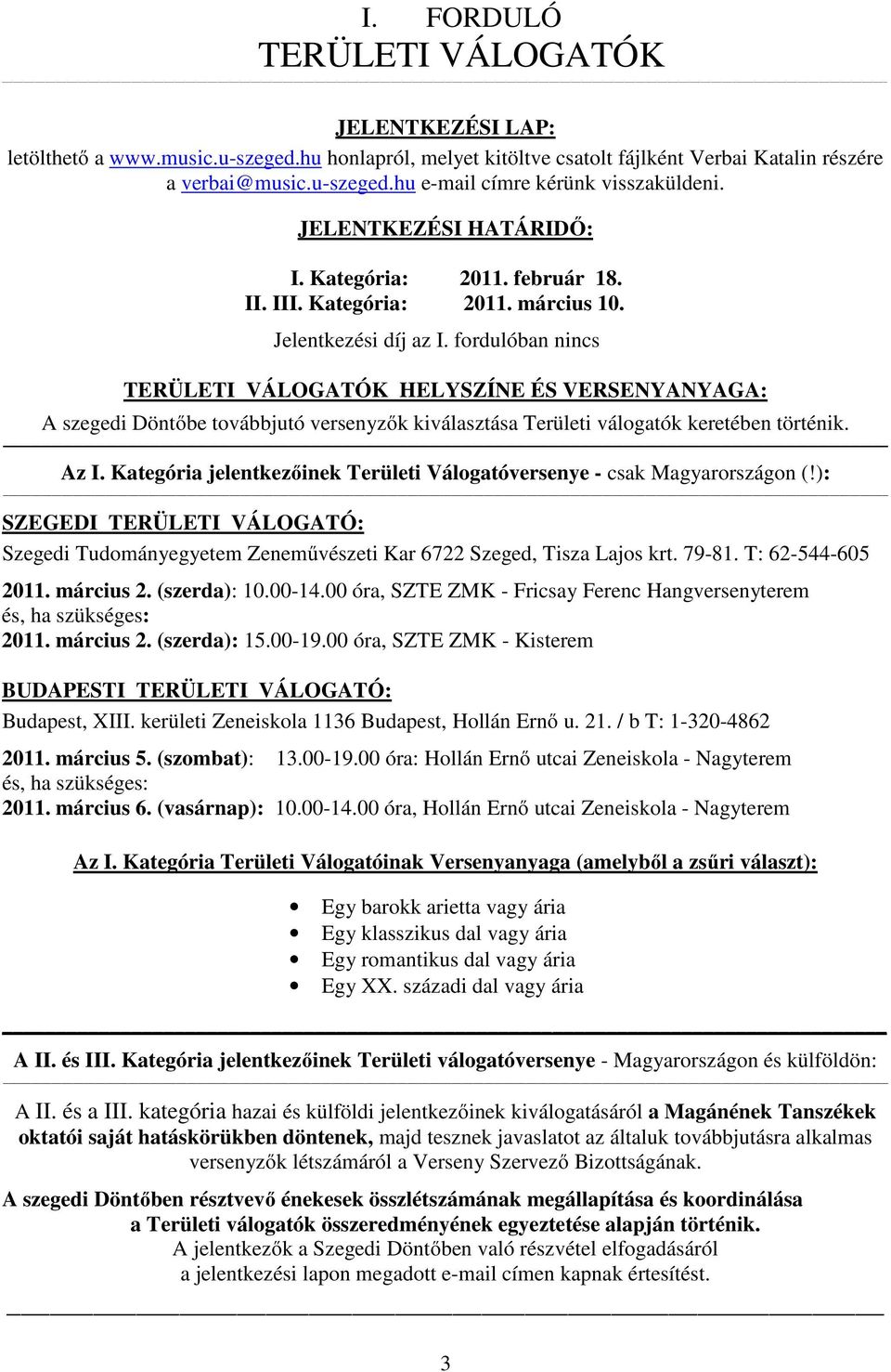 fordulóban nincs TERÜLETI VÁLOGATÓK HELYSZÍNE ÉS VERSENYANYAGA: A szegedi Döntőbe továbbjutó versenyzők kiválasztása Területi válogatók keretében történik. Az I.