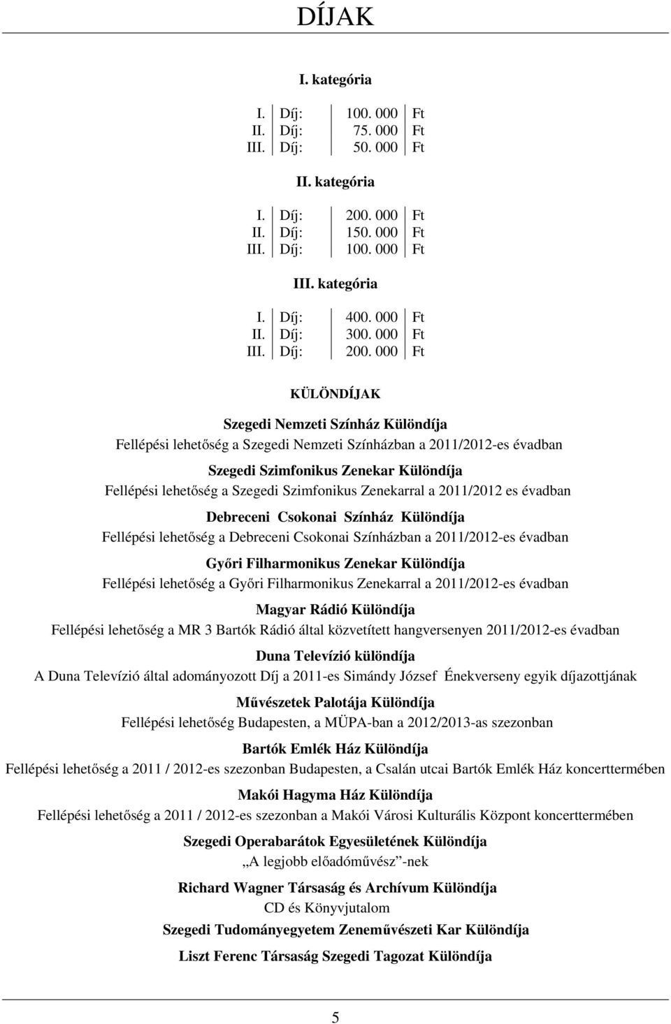 000 Ft KÜLÖNDÍJAK Szegedi Nemzeti Színház Különdíja Fellépési lehetőség a Szegedi Nemzeti Színházban a 2011/2012-es évadban Szegedi Szimfonikus Zenekar Különdíja Fellépési lehetőség a Szegedi