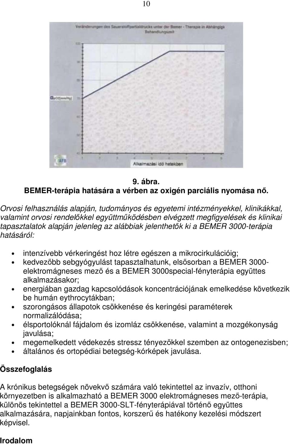 alábbiak jelenthetık ki a BEMER 3000-terápia hatásáról: intenzívebb vérkeringést hoz létre egészen a mikrocirkulációig; kedvezıbb sebgyógyulást tapasztalhatunk, elsısorban a BEMER 3000-