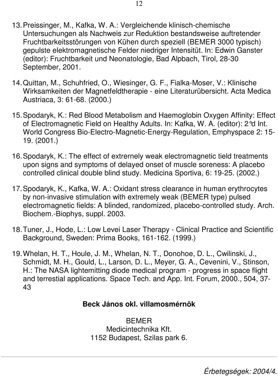 elektromagnetische Felder niedriger Intensitüt. In: Edwin Ganster (editor): Fruchtbarkeit und Neonatologie, Bad Alpbach, Tirol, 28-30 September, 2001. 14. Quittan, M., Schuhfried, O., Wiesinger, G. F., Fialka-Moser, V.