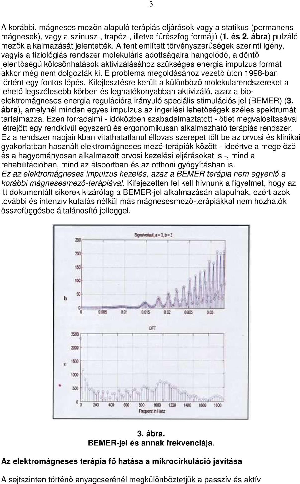 formát akkor még nem dolgozták ki. E probléma megoldásához vezetı úton 1998-ban történt egy fontos lépés.