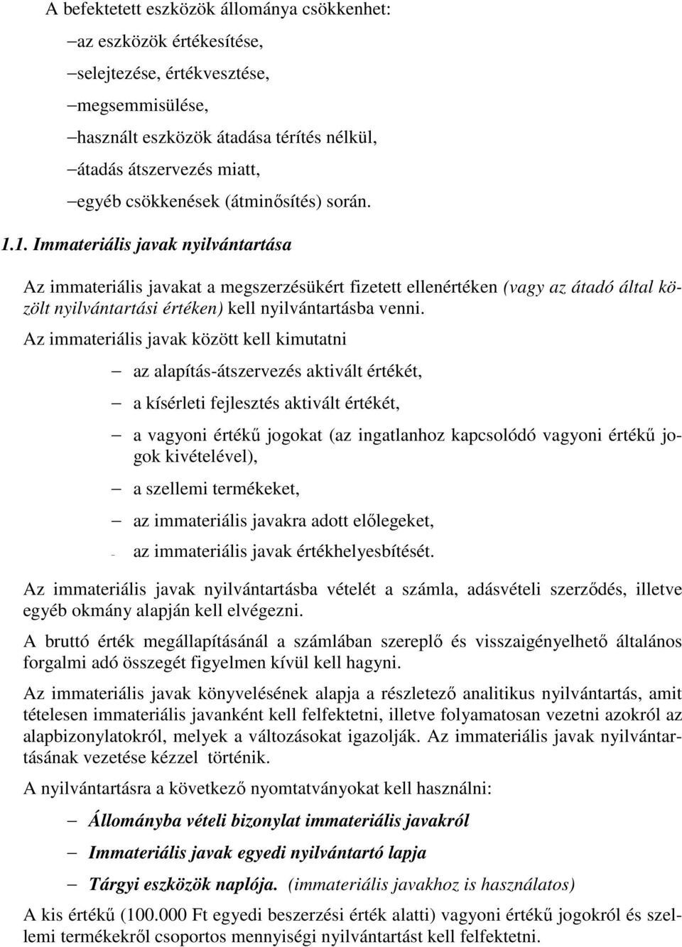 1. Immateriális javak nyilvántartása Az immateriális javakat a megszerzésükért fizetett ellenértéken (vagy az átadó által közölt nyilvántartási értéken) kell nyilvántartásba venni.