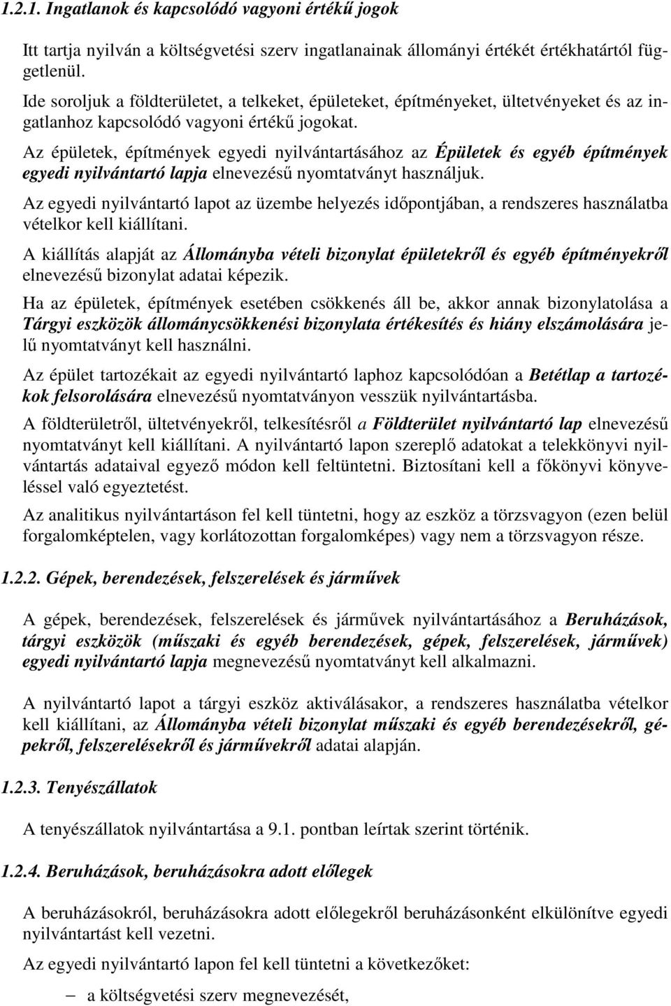 Az épületek, építmények egyedi nyilvántartásához az Épületek és egyéb építmények egyedi nyilvántartó lapja elnevezésű nyomtatványt használjuk.