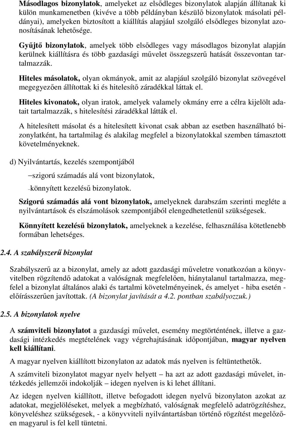 Gyűjtő bizonylatok, amelyek több elsődleges vagy másodlagos bizonylat alapján kerülnek kiállításra és több gazdasági művelet összegszerű hatását összevontan tartalmazzák.