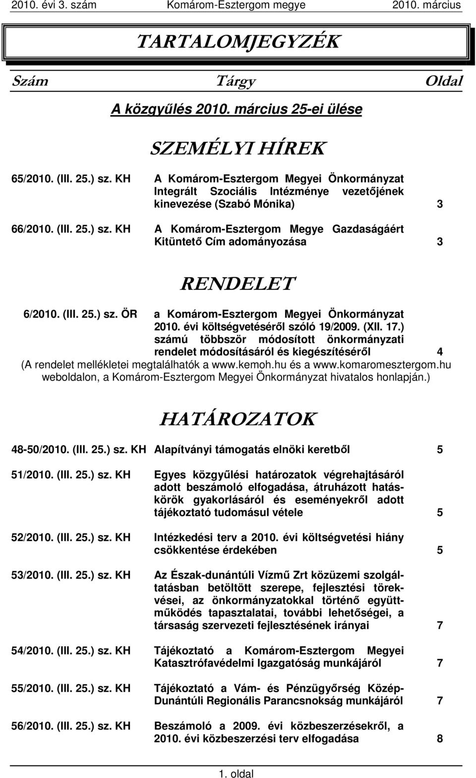 KH A Komárom-Esztergom Megye Gazdaságáért Kitüntetı Cím adományozása 3 RENDELET 6/2010. (III. 25.) sz. ÖR a Komárom-Esztergom Megyei Önkormányzat 2010. évi költségvetésérıl szóló 19/2009. (XII. 17.