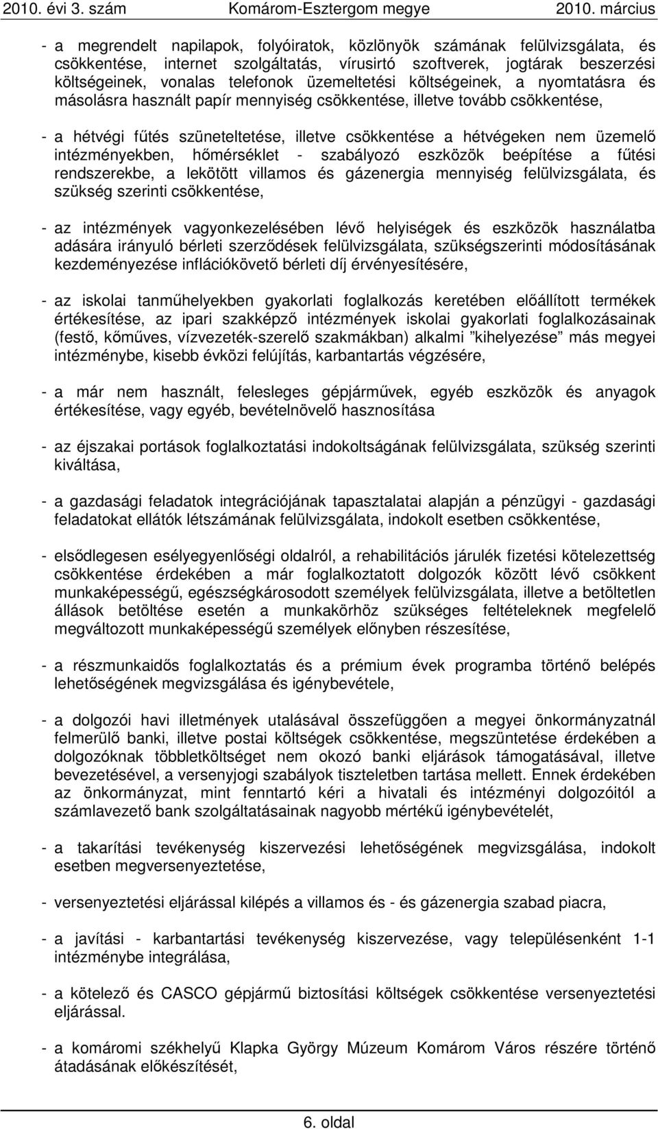 intézményekben, hımérséklet - szabályozó eszközök beépítése a főtési rendszerekbe, a lekötött villamos és gázenergia mennyiség felülvizsgálata, és szükség szerinti csökkentése, - az intézmények