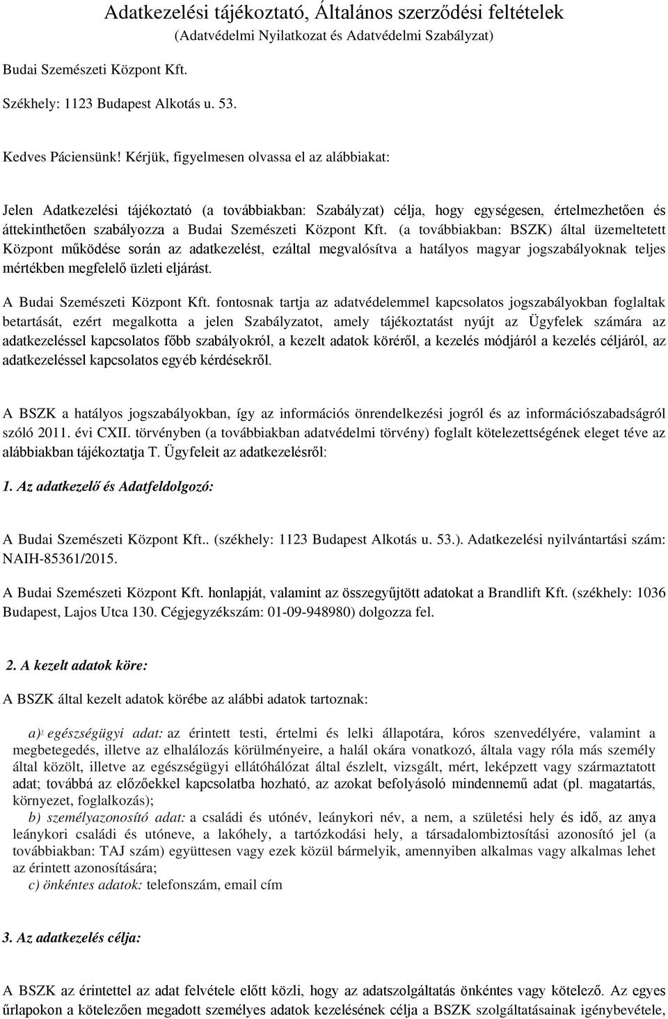 Központ Kft. (a továbbiakban: BSZK) által üzemeltetett Központ működése során az adatkezelést, ezáltal megvalósítva a hatályos magyar jogszabályoknak teljes mértékben megfelelő üzleti eljárást.