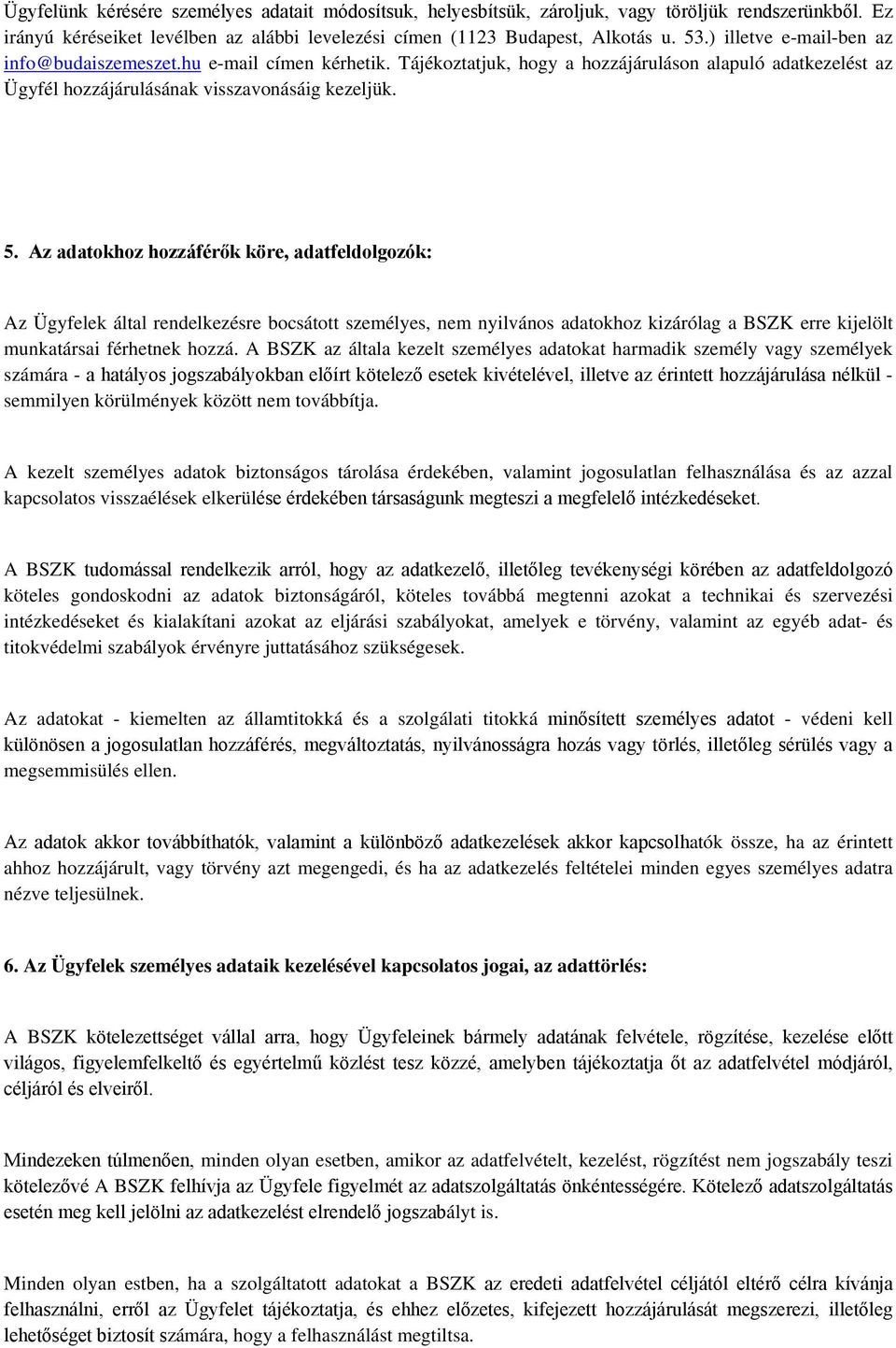 Az adatokhoz hozzáférők köre, adatfeldolgozók: Az Ügyfelek által rendelkezésre bocsátott személyes, nem nyilvános adatokhoz kizárólag a BSZK erre kijelölt munkatársai férhetnek hozzá.