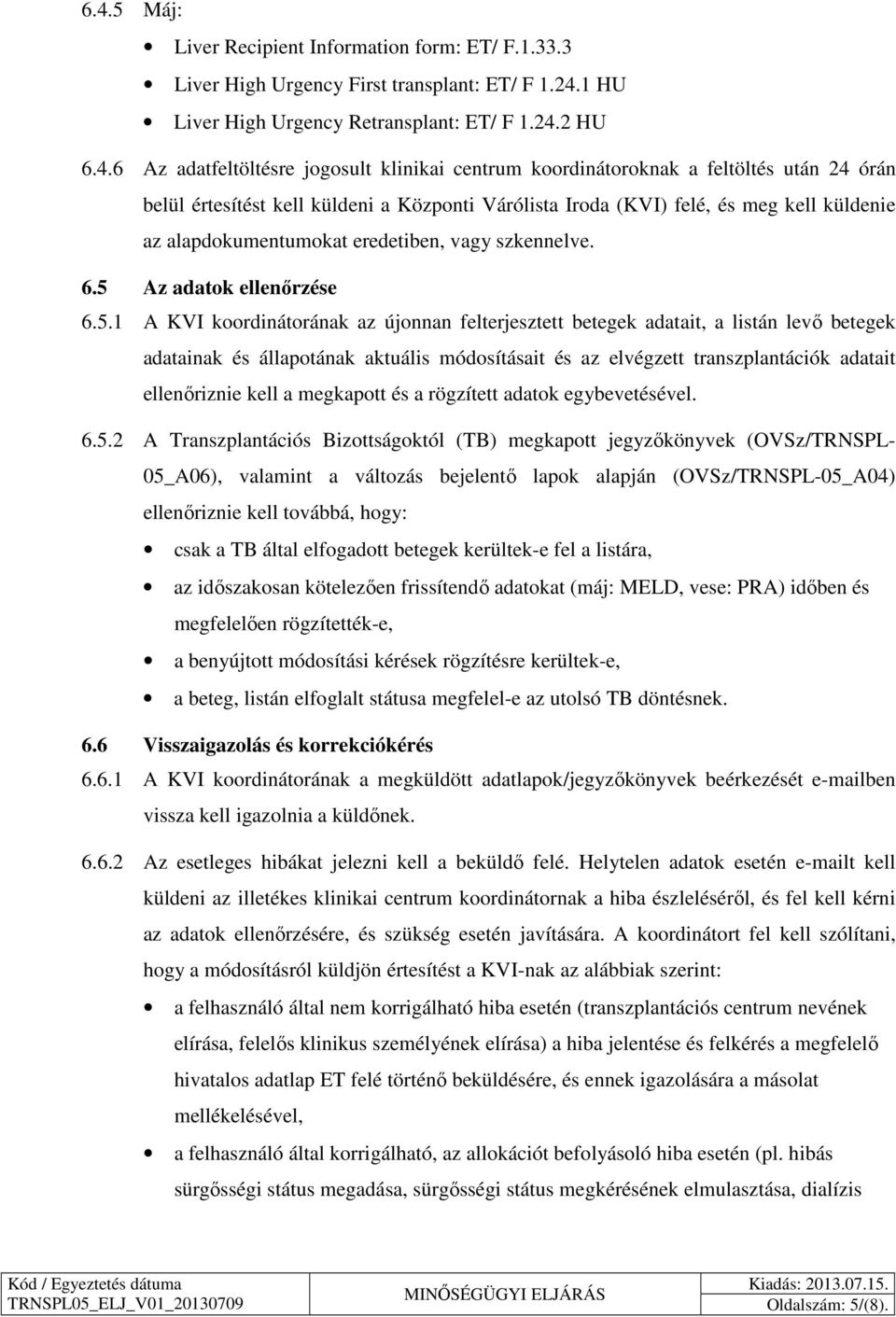 6.5 Az adatok ellenőrzése 6.5.1 A KVI koordinátorának az újonnan felterjesztett betegek adatait, a listán levő betegek adatainak és állapotának aktuális módosításait és az elvégzett transzplantációk