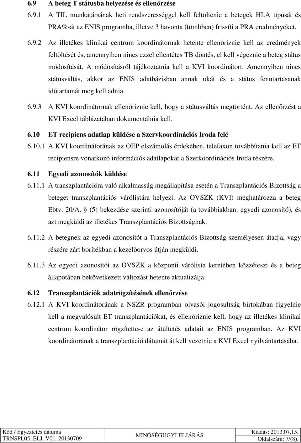 A módosításról tájékoztatnia kell a KVI koordinátort. Amennyiben nincs státusváltás, akkor az ENIS adatbázisban annak okát és a státus fenntartásának időtartamát meg kell adnia. 6.9.