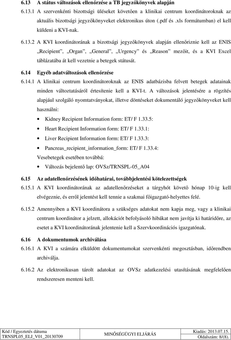 2 A KVI koordinátorának a bizottsági jegyzőkönyvek alapján ellenőriznie kell az ENIS Recipient, Organ, General, Urgency és Reason mezőit, és a KVI Excel táblázatába át kell vezetnie a betegek